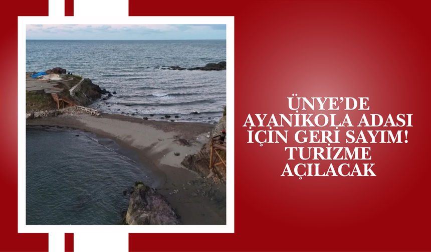Ünye’de Ayanikola Adası İçin Geri Sayım! Turizme Açılacak