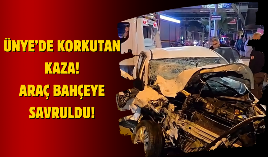 Ünye’de Korkutan Kaza: Araç Bahçeye Savruldu!