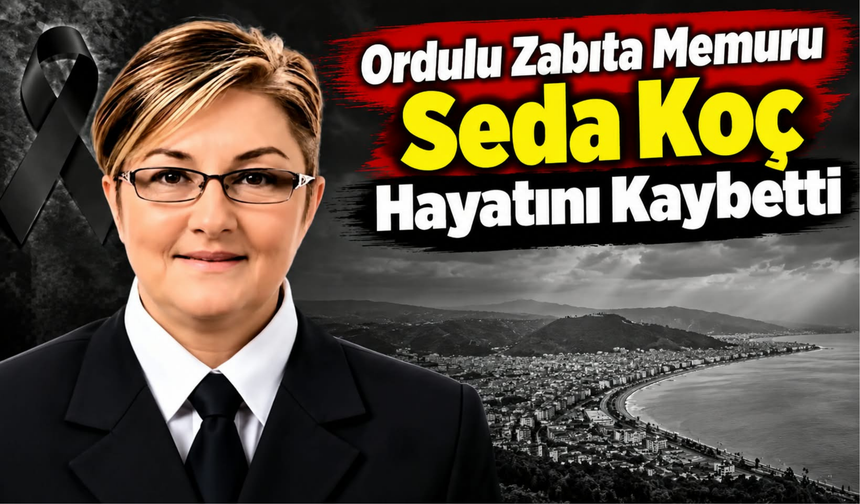 Ordulu Zabıta Memuru Seda Koç Hayatını Kaybetti