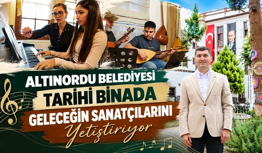 ALTINORDU BELEDİYESİ TARİHİ BİNADA GELECEĞİN SANATÇILARINI YETİŞTİRİYOR