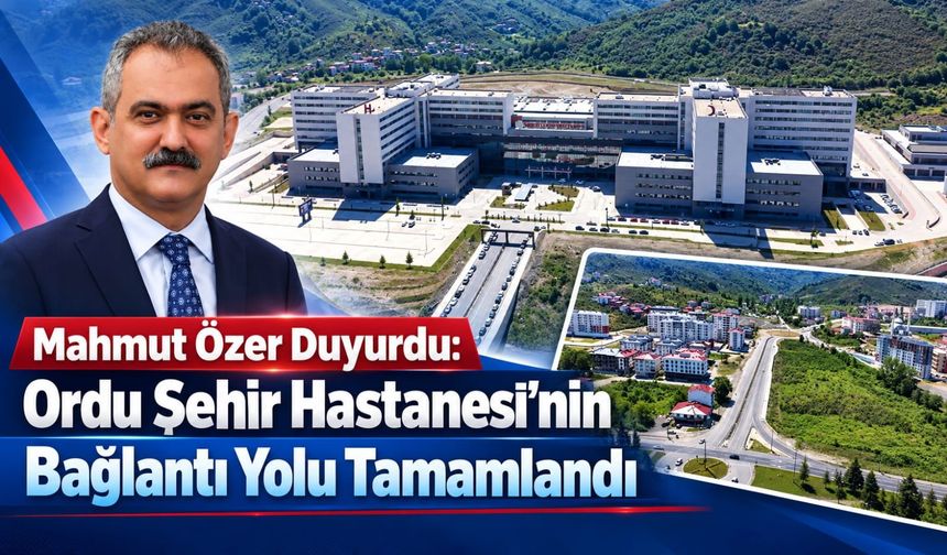 Mahmut Özer Duyurdu: Ordu Şehir Hastanesi’nin Bağlantı Yolu Tamamlandı