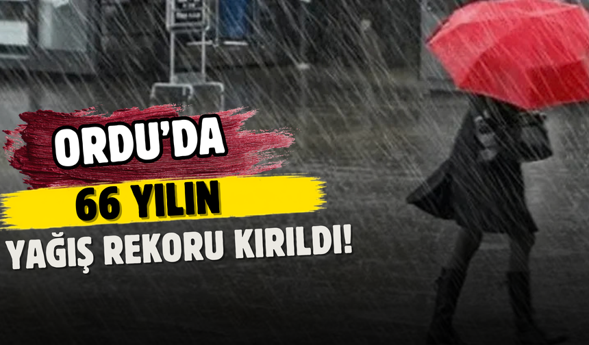 Ordu’da 66 Yılın Yağış Rekoru Kırıldı!