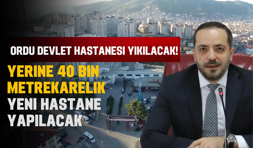 Ordu Devlet Hastanesi Yıkılacak! Yerine 40 Bin Metrekarelik Yeni Hastane Yapılacak