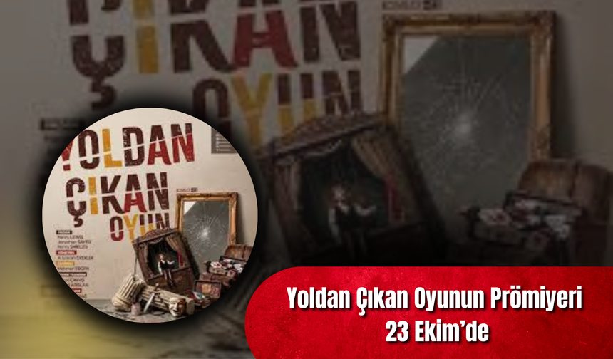 Yoldan Çıkan Oyunun Prömiyeri 23 Ekim’de