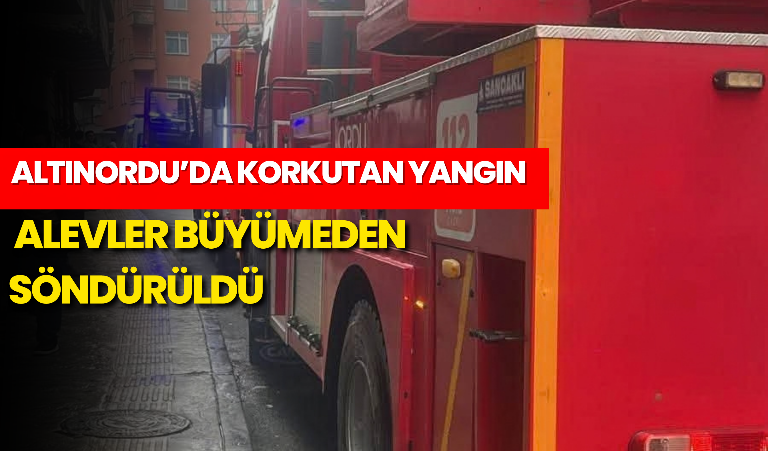 Altınordu’da Korkutan Yangın: Alevler Büyümeden Söndürüldü