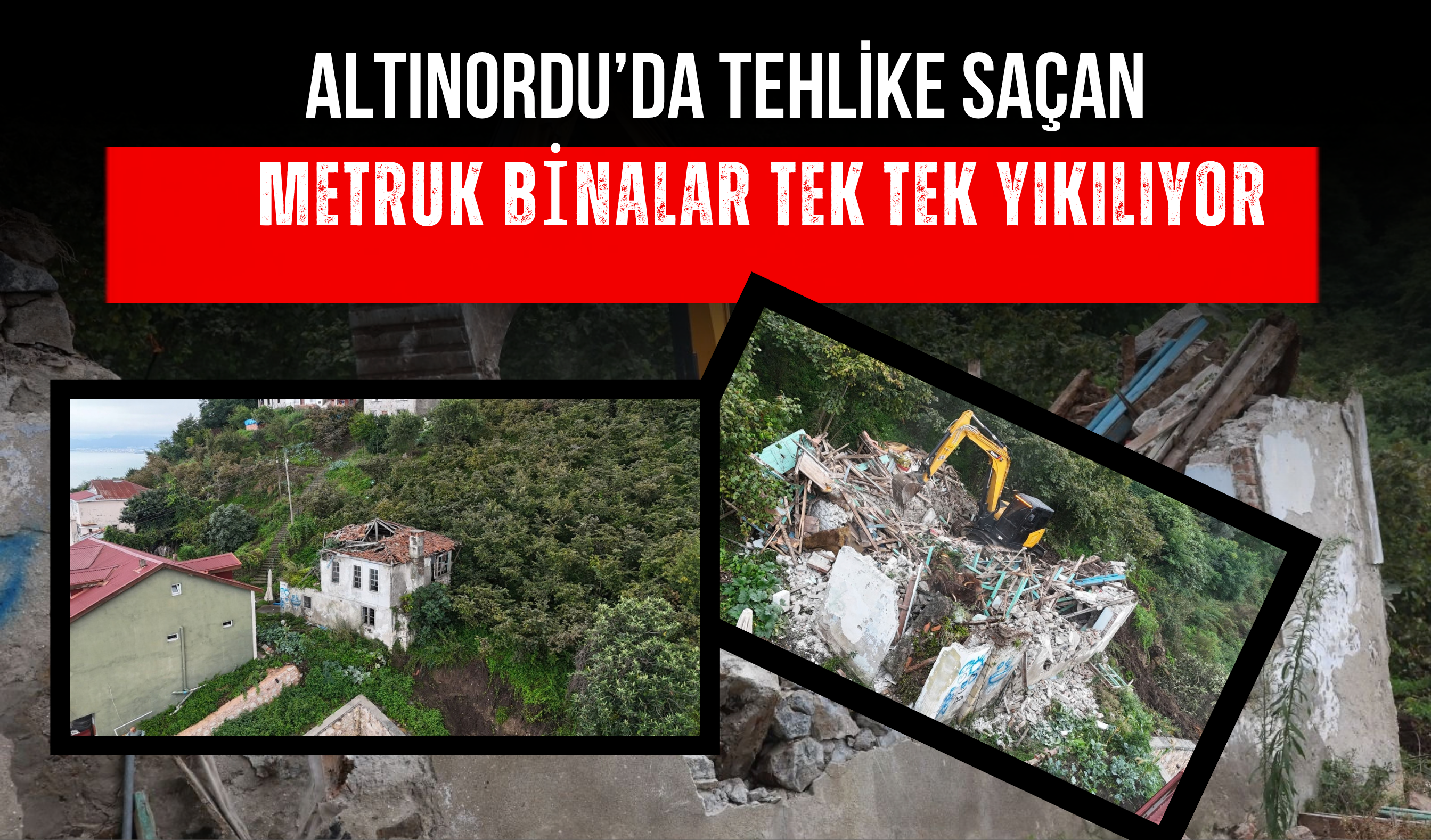 Altınordu’da Tehlike Saçan Metruk Binalar Tek Tek Yıkılıyor